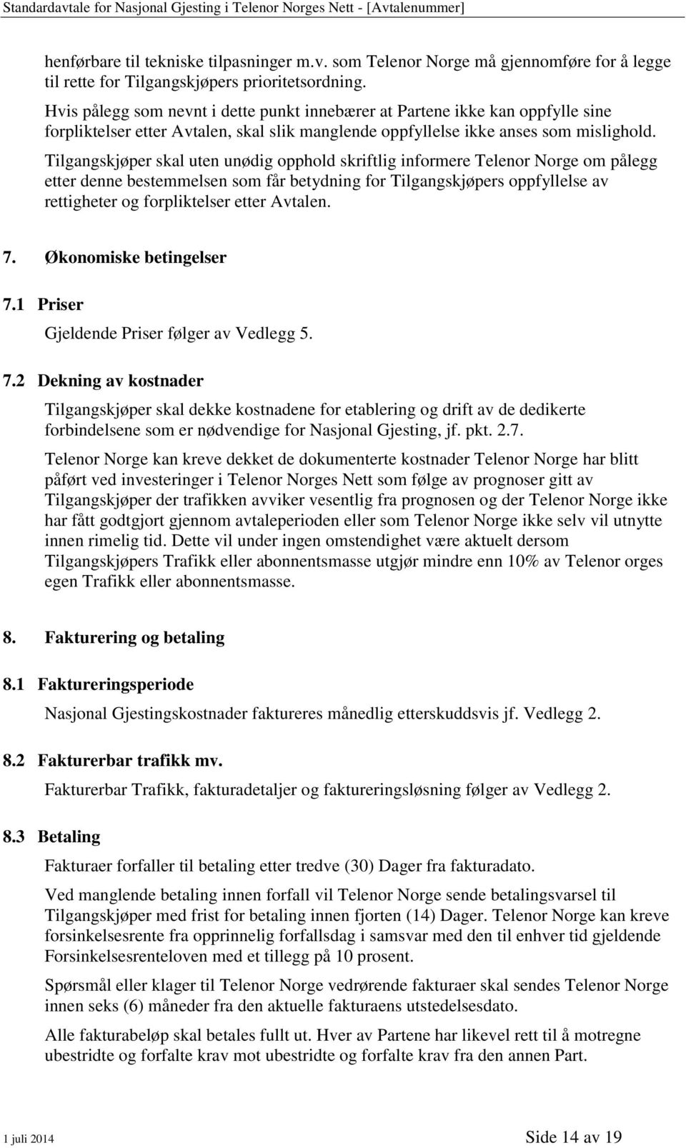 Tilgangskjøper skal uten unødig opphold skriftlig informere Telenor Norge om pålegg etter denne bestemmelsen som får betydning for Tilgangskjøpers oppfyllelse av rettigheter og forpliktelser etter
