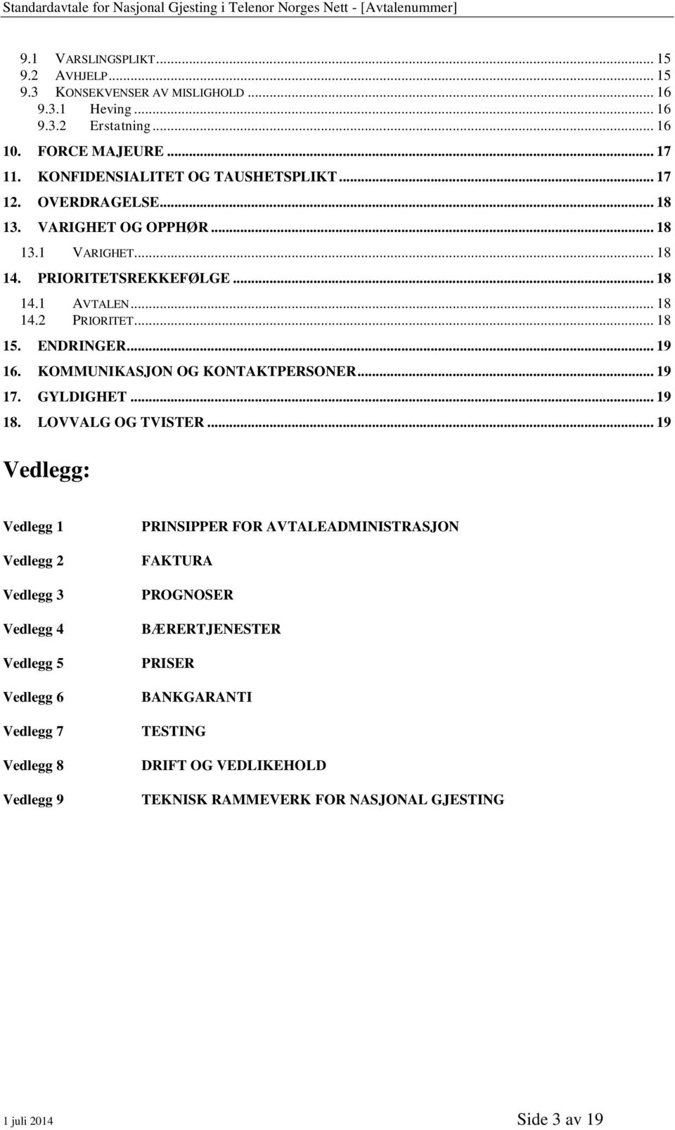 .. 18 15. ENDRINGER... 19 16. KOMMUNIKASJON OG KONTAKTPERSONER... 19 17. GYLDIGHET... 19 18. LOVVALG OG TVISTER.