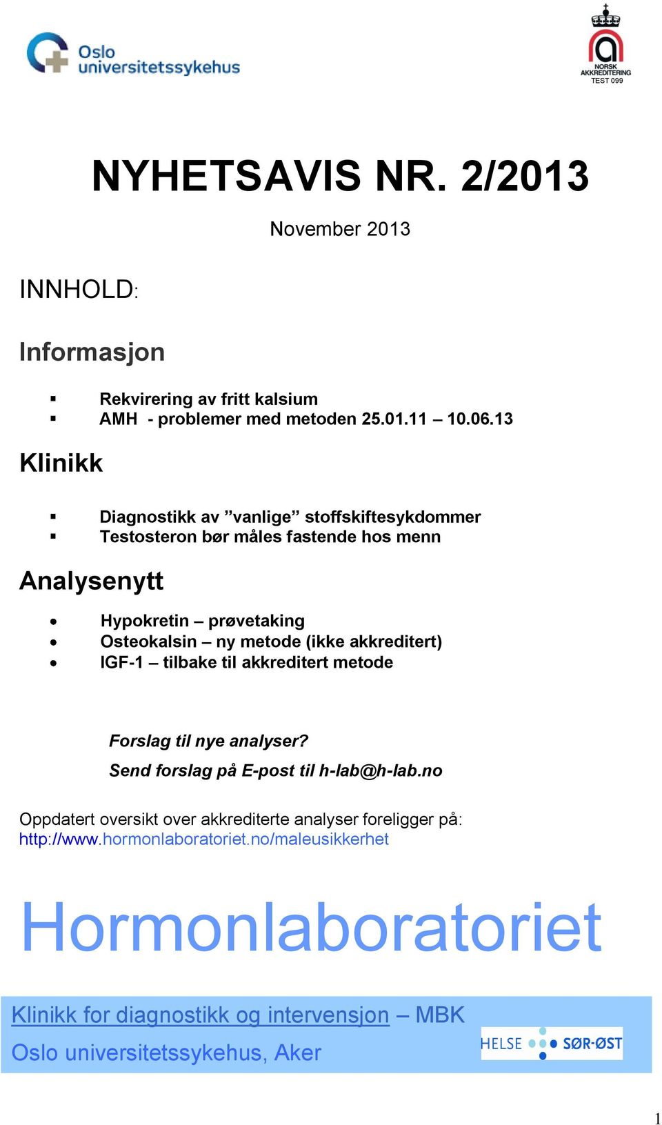 (ikke akkreditert) IGF-1 tilbake til akkreditert metode Forslag til nye analyser? Send forslag på E-post til h-lab@h-lab.