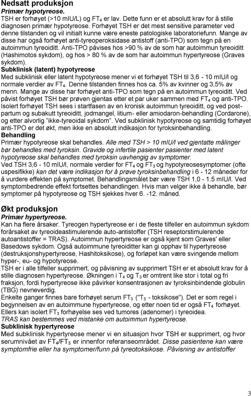 Mange av disse har også forhøyet anti-tyreoperoksidase antistoff (anti-tpo) som tegn på en autoimmun tyreoiditt.