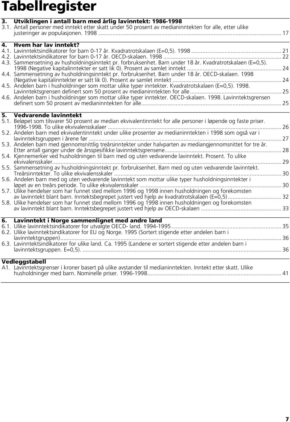 Sammensetning av husholdningsinntekt pr. forbruksenhet. Barn under 18 år. Kvadratrotskalaen (E=0,5). 1998 (Negative kapitalinntekter er satt lik 0). Prosent av samlet inntekt... 24 