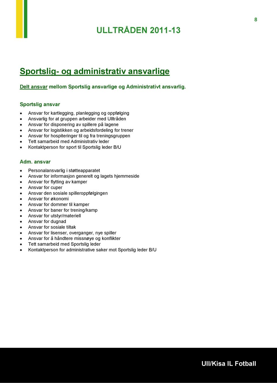 arbeidsfordeling for trener Ansvar for hospiteringer til og fra treningsgruppen Tett samarbeid med Administrativ leder Kontaktperson for sport til Sportslig leder B/U Adm.