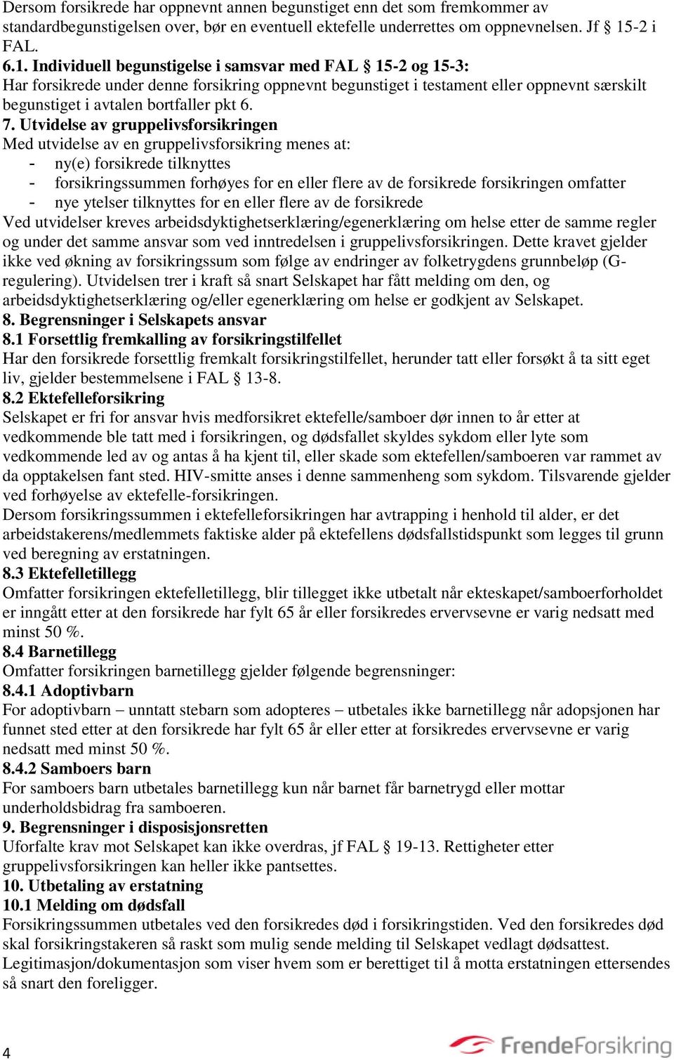 Individuell begunstigelse i samsvar med FAL 15-2 og 15-3: Har forsikrede under denne forsikring oppnevnt begunstiget i testament eller oppnevnt særskilt begunstiget i avtalen bortfaller pkt 6. 7.