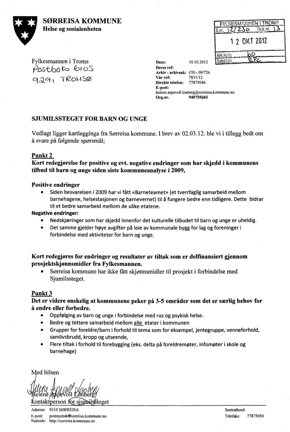 940755603 rd'inen I TROW 1 2 OKT2012 SJUMILSSTEGET FOR BARN OG UNGE Vedlagt ligger kartlegginga fra Sørreisa kommune. I brev av 02.03.12. ble vi i tillegg bedt om å svare på følgende spørsmål; Punkt 2 Kort redegjørelse for positive og evt.