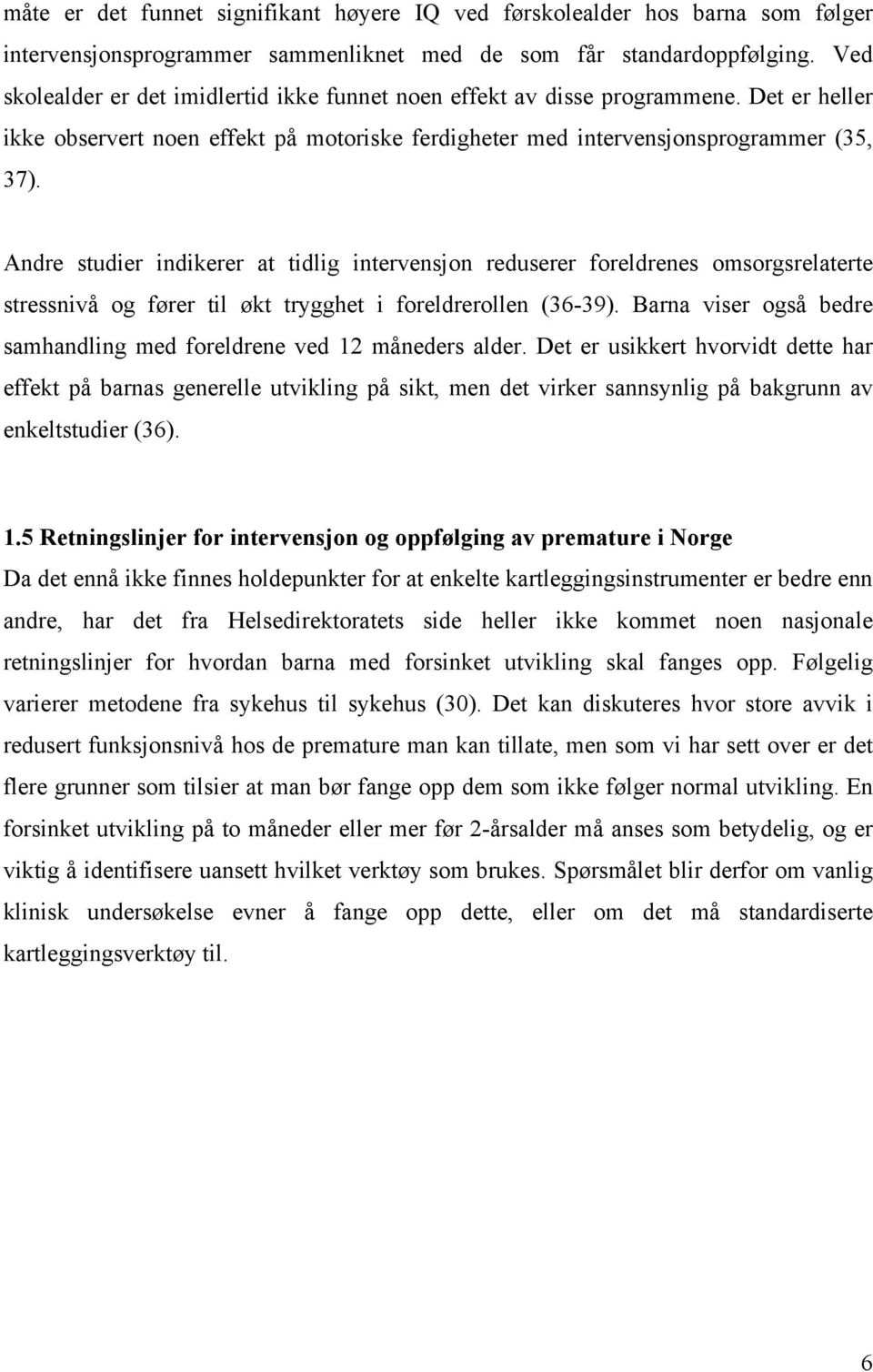 Andre studier indikerer at tidlig intervensjon reduserer foreldrenes omsorgsrelaterte stressnivå og fører til økt trygghet i foreldrerollen (36-39).