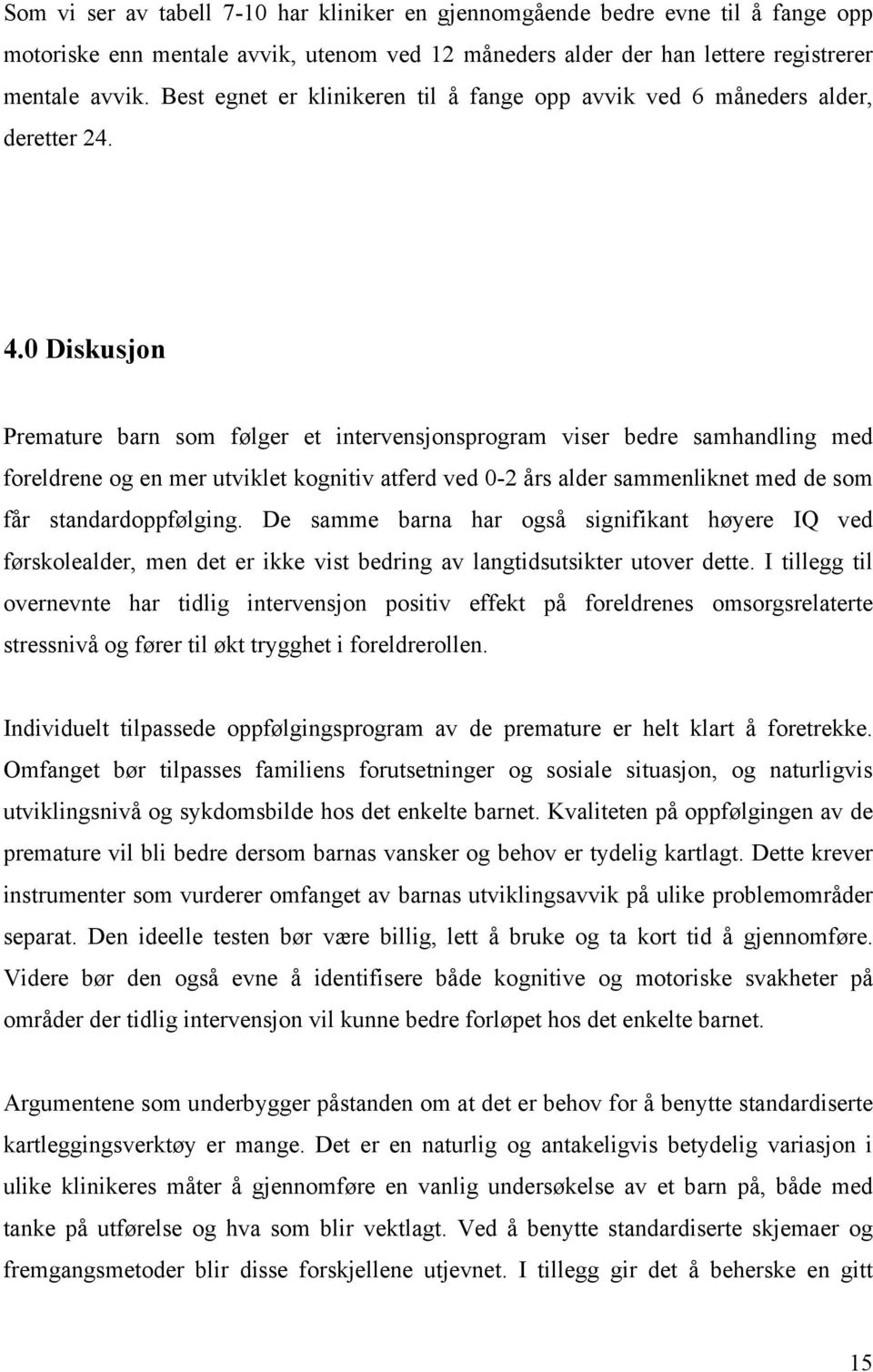 0 Diskusjon Premature barn som følger et intervensjonsprogram viser bedre samhandling med foreldrene og en mer utviklet kognitiv atferd ved 0-2 års alder sammenliknet med de som får