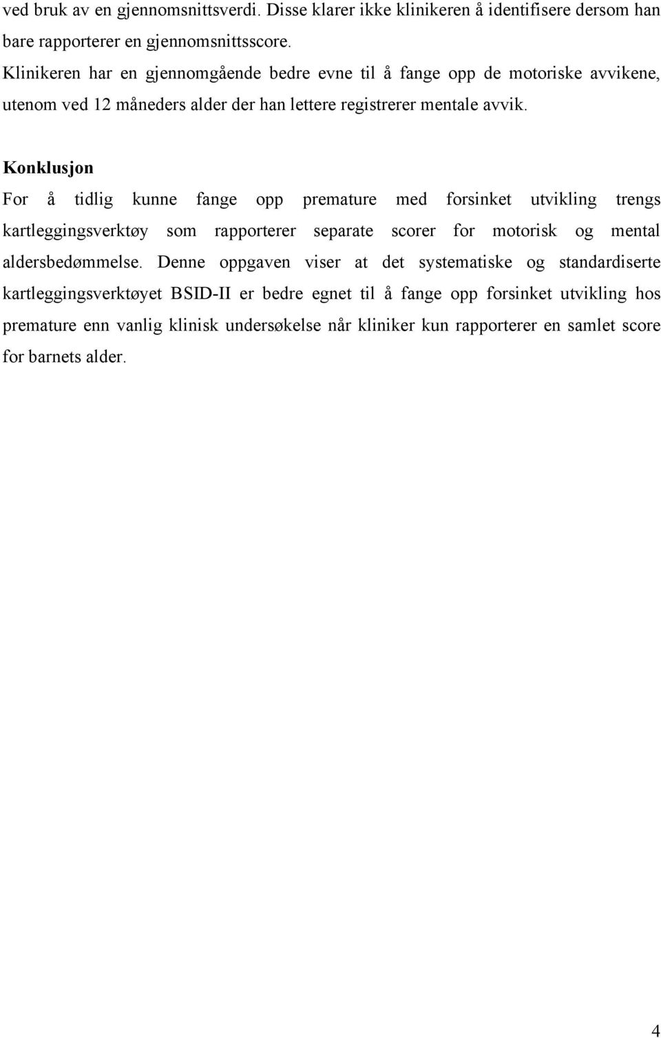 Konklusjon For å tidlig kunne fange opp premature med forsinket utvikling trengs kartleggingsverktøy som rapporterer separate scorer for motorisk og mental aldersbedømmelse.