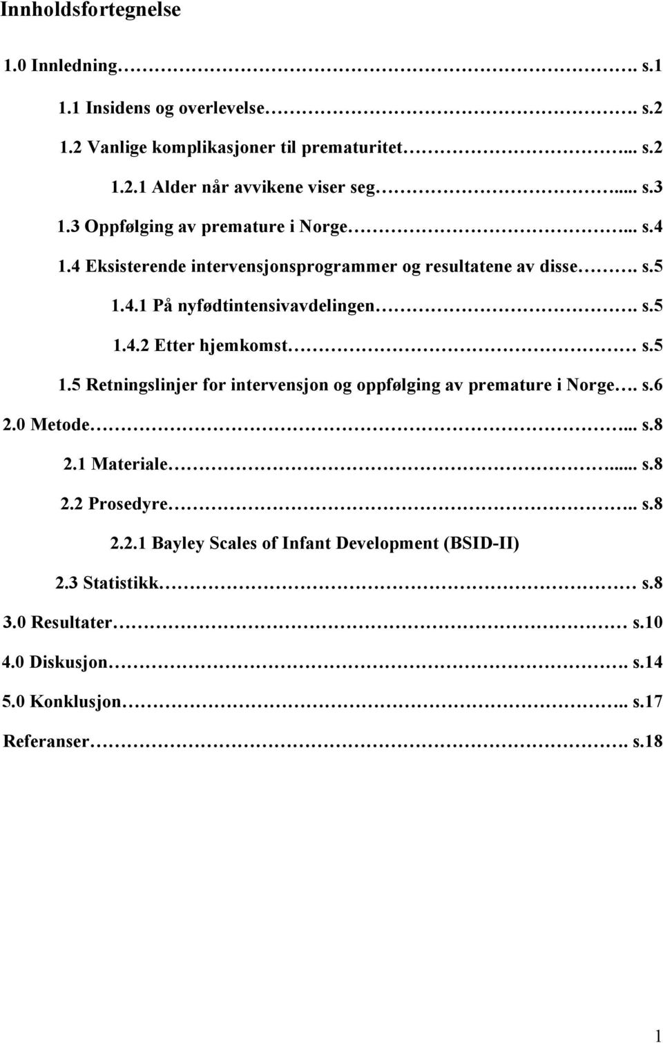 5 1.5 Retningslinjer for intervensjon og oppfølging av premature i Norge. s.6 2.0 Metode... s.8 2.1 Materiale... s.8 2.2 Prosedyre.. s.8 2.2.1 Bayley Scales of Infant Development (BSID-II) 2.