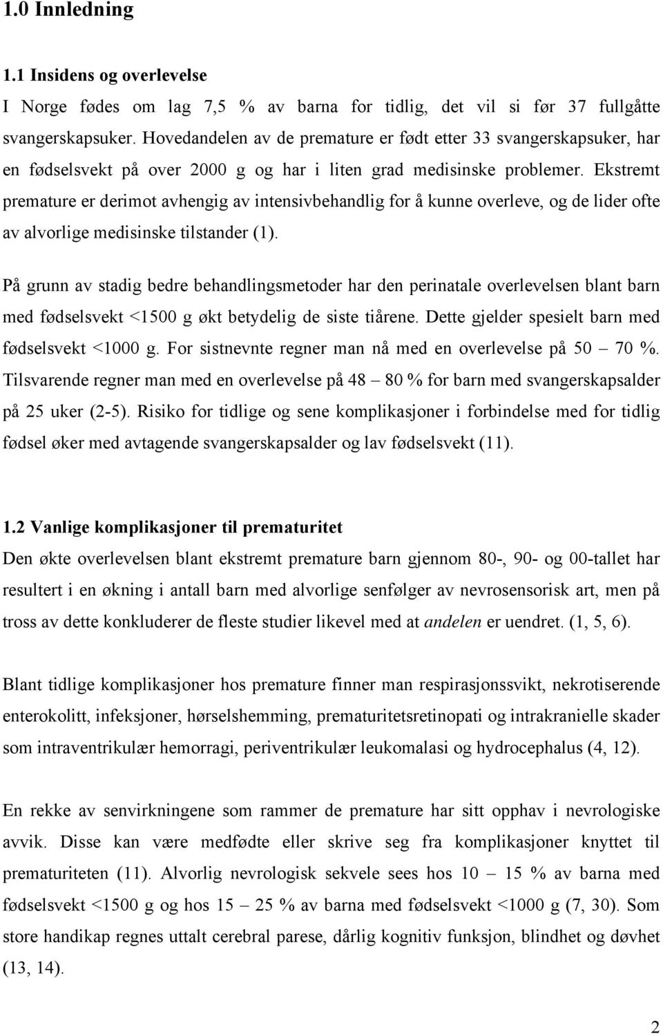 Ekstremt premature er derimot avhengig av intensivbehandlig for å kunne overleve, og de lider ofte av alvorlige medisinske tilstander (1).