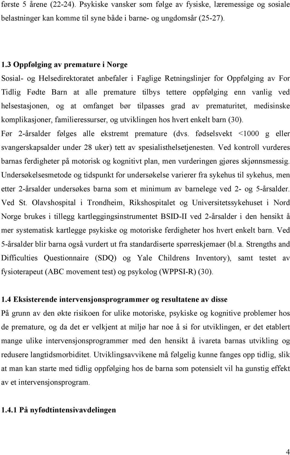 helsestasjonen, og at omfanget bør tilpasses grad av prematuritet, medisinske komplikasjoner, familieressurser, og utviklingen hos hvert enkelt barn (30).