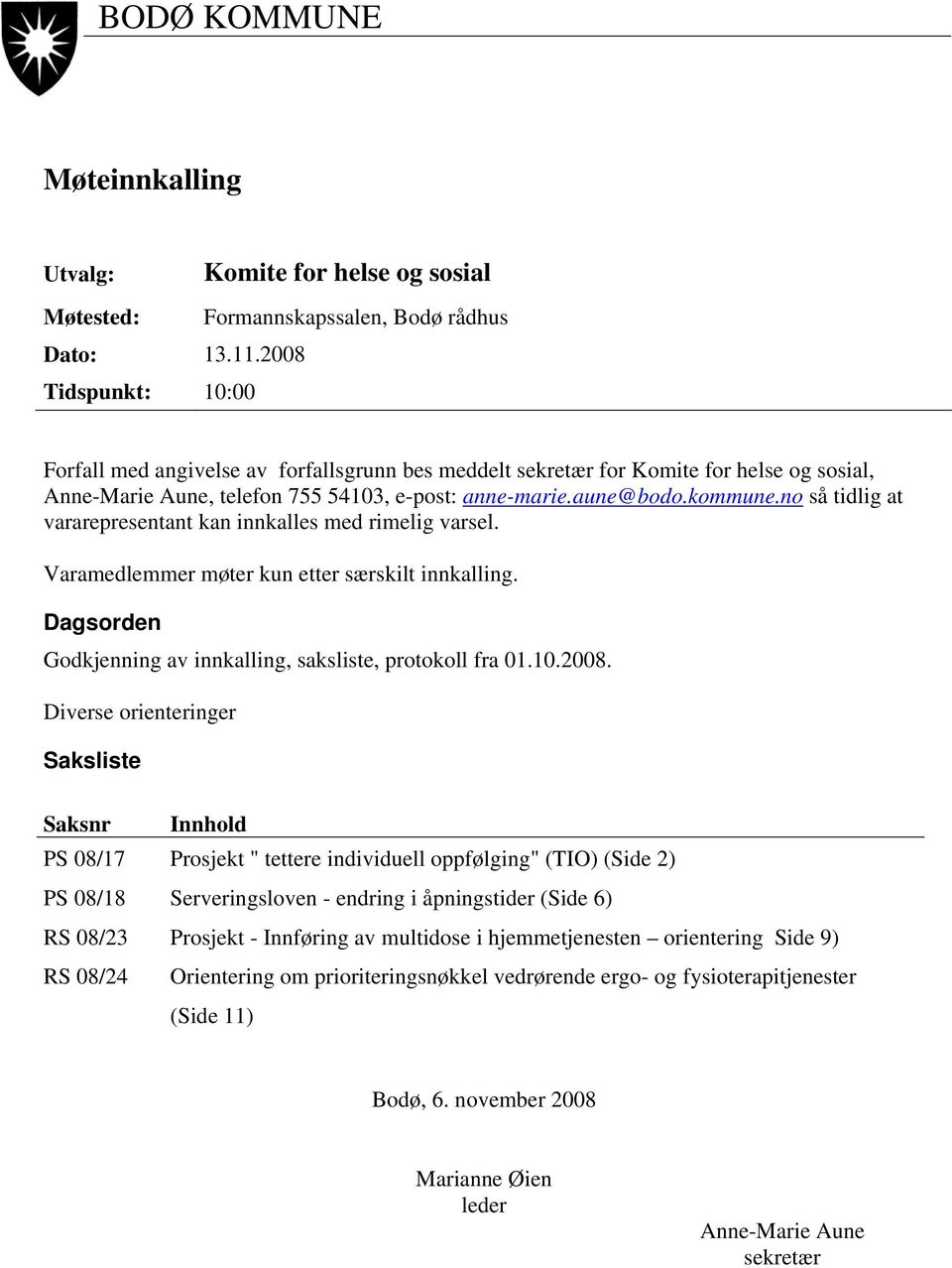 no så tidlig at vararepresentant kan innkalles med rimelig varsel. Varamedlemmer møter kun etter særskilt innkalling. Dagsorden Godkjenning av innkalling, saksliste, protokoll fra 01.10.2008.