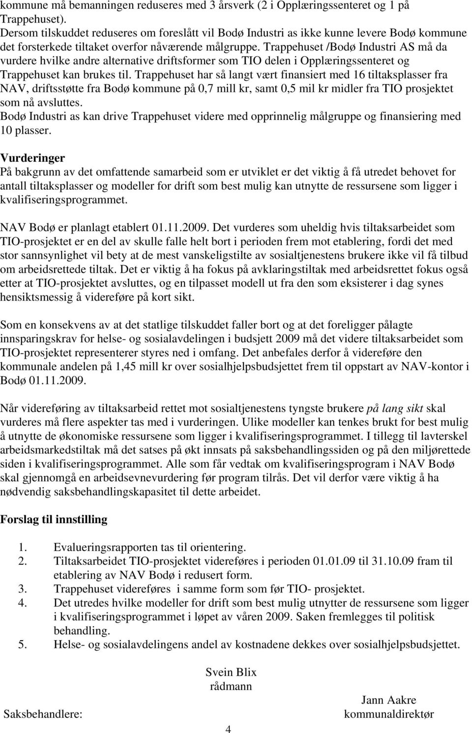 Trappehuset /Bodø Industri AS må da vurdere hvilke andre alternative driftsformer som TIO delen i Opplæringssenteret og Trappehuset kan brukes til.