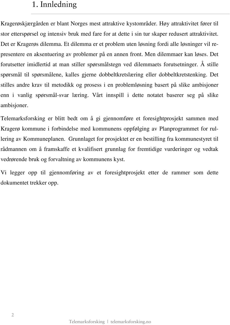 Et dilemma er et problem uten løsning fordi alle løsninger vil representere en aksentuering av problemer på en annen front. Men dilemmaer kan løses.