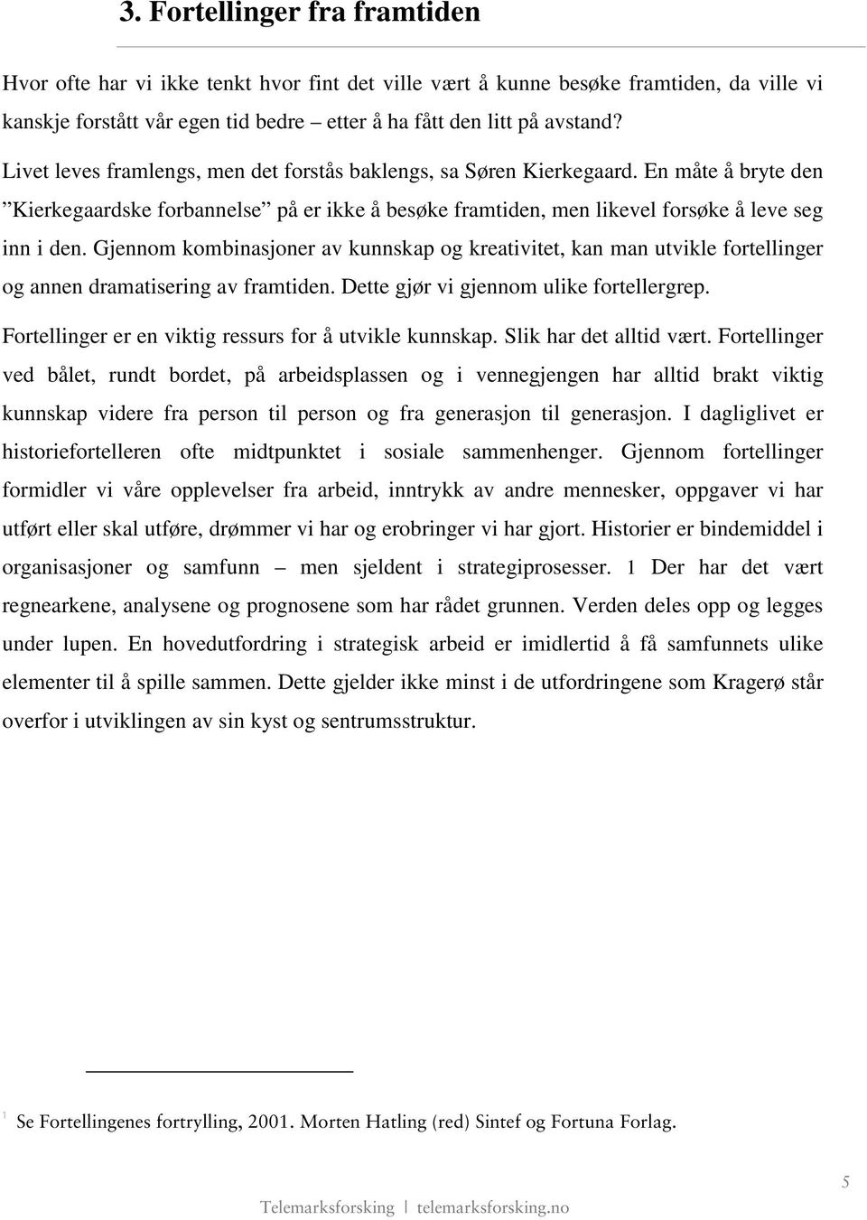 Gjennom kombinasjoner av kunnskap og kreativitet, kan man utvikle fortellinger og annen dramatisering av framtiden. Dette gjør vi gjennom ulike fortellergrep.