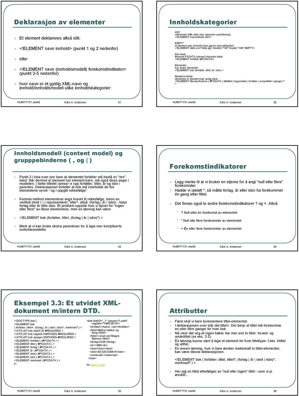 ANY velformete XML-data uten nærmere spesifisering <!ELEMENT hvasomhelst ANY> 2. EMPTY et element uten innhold (men gjerne med attributter) <!ELEMENT bilde src="bilde.