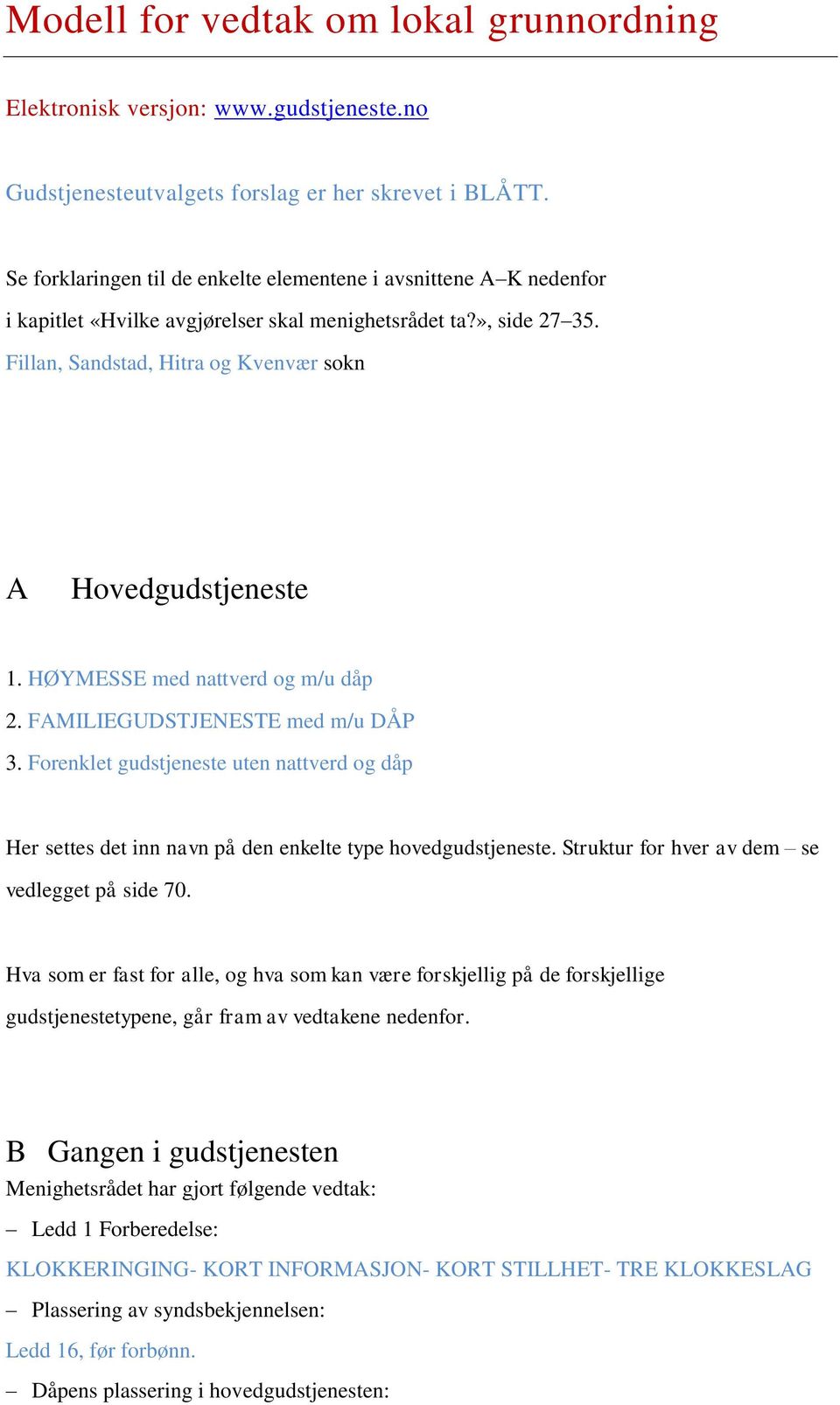 HØYMESSE med nattverd og m/u dåp 2. FAMILIEGUDSTJENESTE med m/u DÅP 3. Forenklet gudstjeneste uten nattverd og dåp Her settes det inn navn på den enkelte type hovedgudstjeneste.