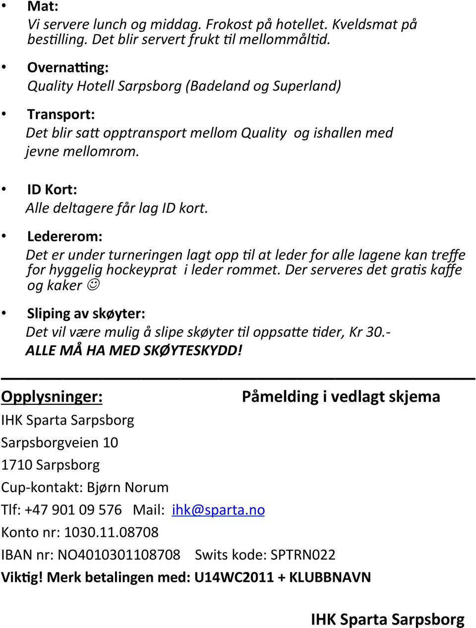 Ledererom: Det er under turneringen lagt opp 5l at leder for alle lagene kan treffe for hyggelig hockeyprat i leder rommet.