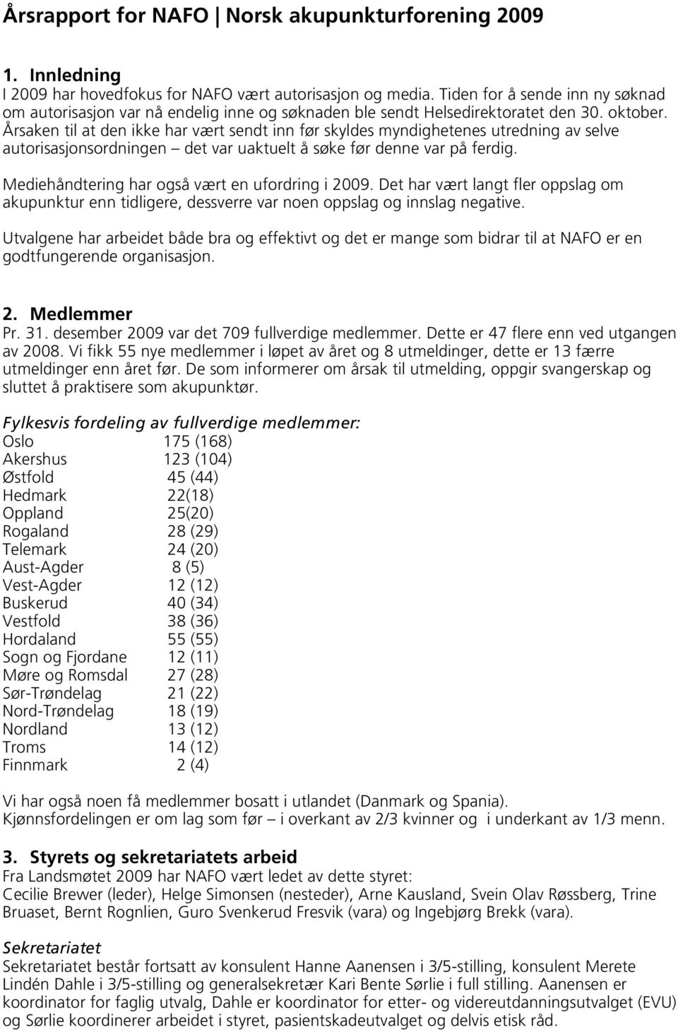 Årsaken til at den ikke har vært sendt inn før skyldes myndighetenes utredning av selve autorisasjonsordningen det var uaktuelt å søke før denne var på ferdig.