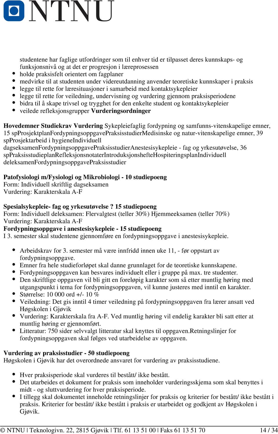 vurdering gjennom praksisperiodene bidra til å skape trivsel og trygghet for den enkelte student og kontaktsykepleier veilede refleksjonsgrupper Vurderingsordninger Hovedemner Studiekrav Vurdering