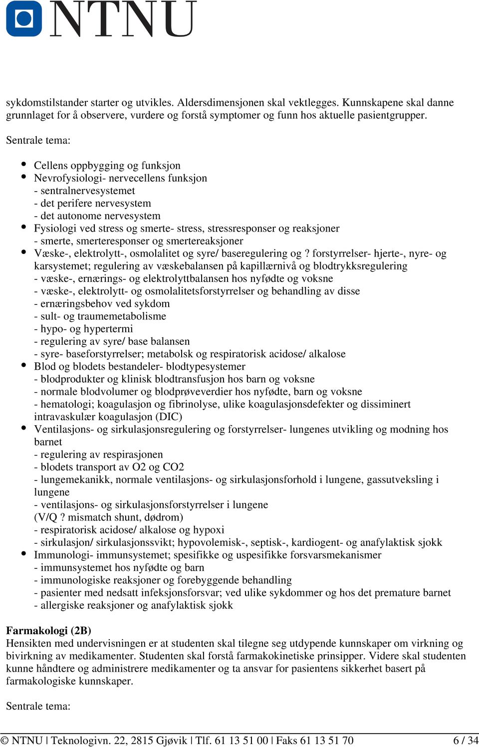 stress, stressresponser og reaksjoner - smerte, smerteresponser og smertereaksjoner Væske-, elektrolytt-, osmolalitet og syre/ baseregulering og?