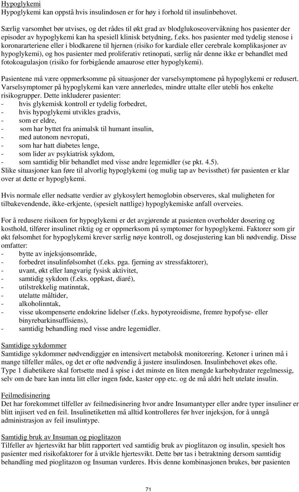 hos pasienter med tydelig stenose i koronararteriene eller i blodkarene til hjernen (risiko for kardiale eller cerebrale komplikasjoner av hypoglykemi), og hos pasienter med proliferativ retinopati,