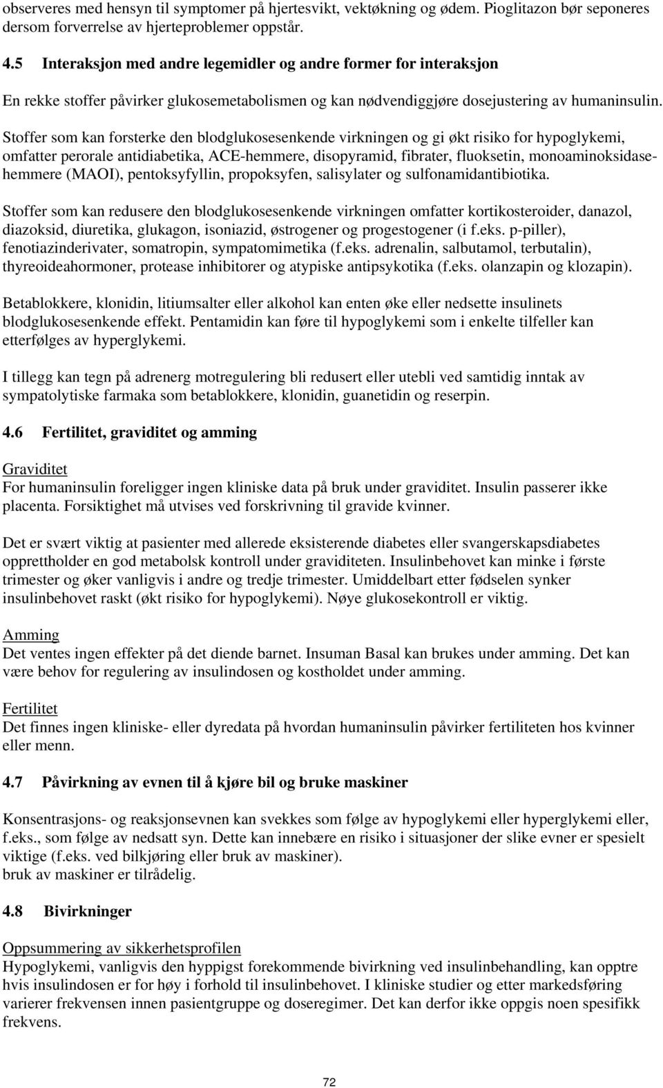 Stoffer som kan forsterke den blodglukosesenkende virkningen og gi økt risiko for hypoglykemi, omfatter perorale antidiabetika, ACE-hemmere, disopyramid, fibrater, fluoksetin, monoaminoksidasehemmere