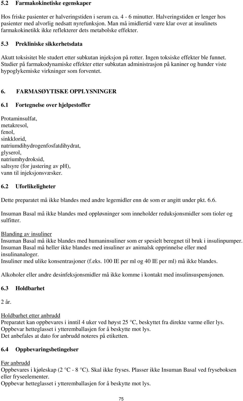 3 Prekliniske sikkerhetsdata Akutt toksisitet ble studert etter subkutan injeksjon på rotter. Ingen toksiske effekter ble funnet.