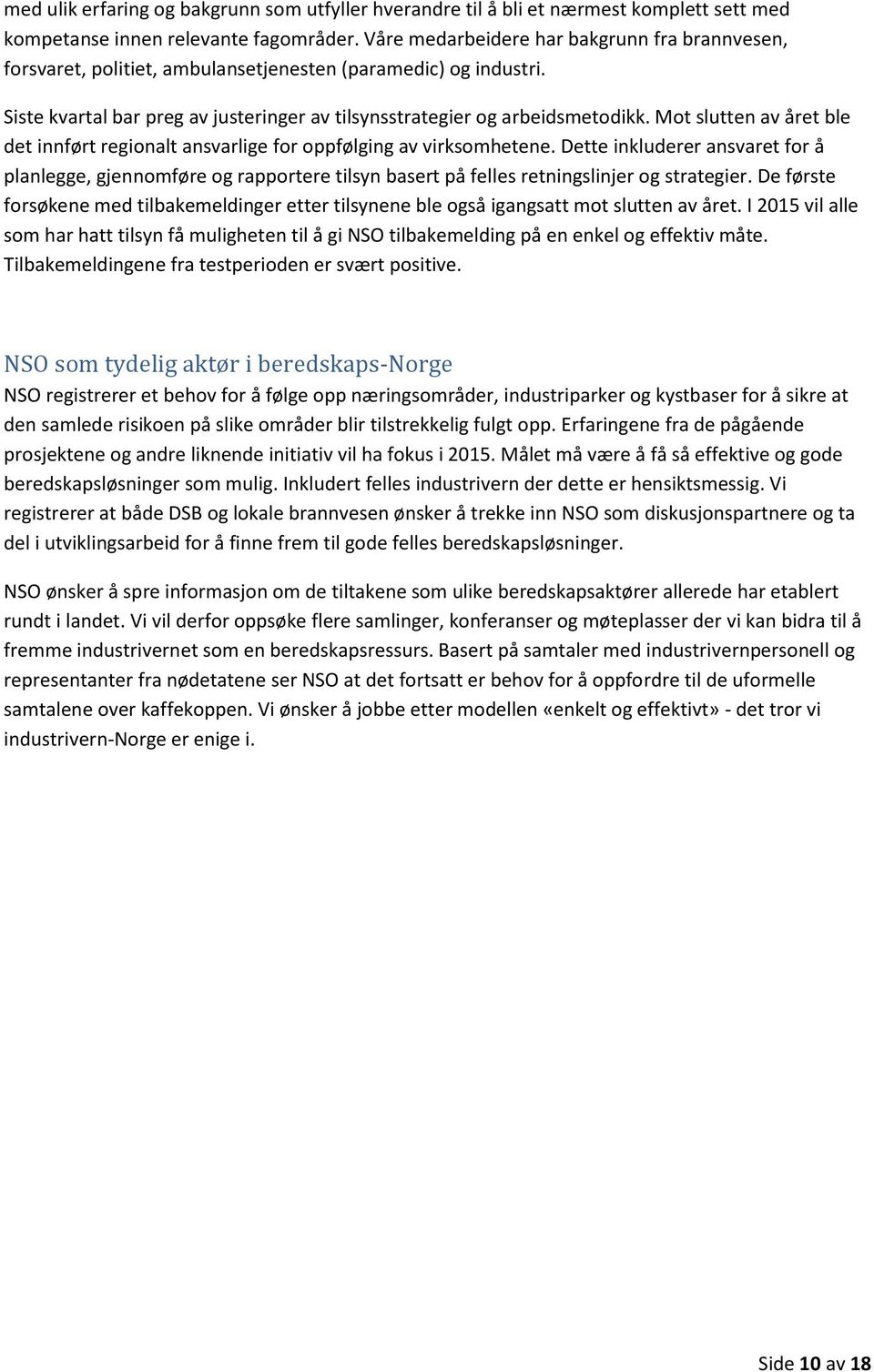 Mot slutten av året ble det innført regionalt ansvarlige for oppfølging av virksomhetene.