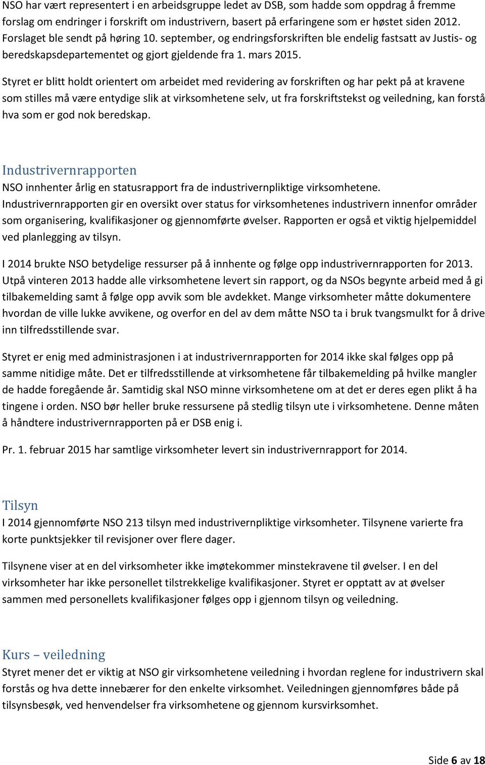 Styret er blitt holdt orientert om arbeidet med revidering av forskriften og har pekt på at kravene som stilles må være entydige slik at virksomhetene selv, ut fra forskriftstekst og veiledning, kan