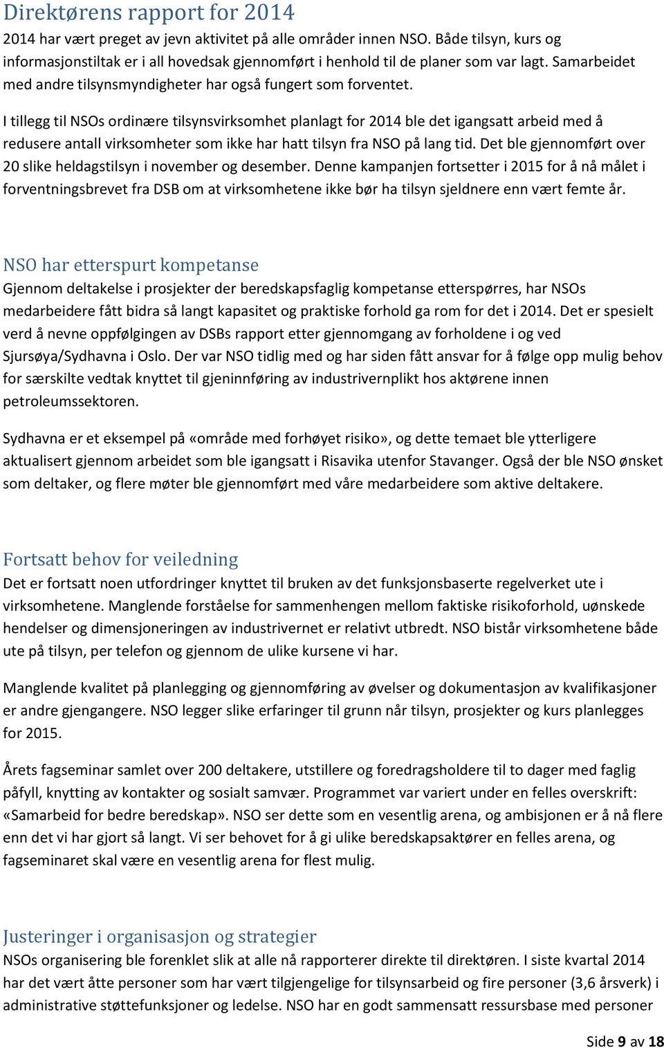 I tillegg til NSOs ordinære tilsynsvirksomhet planlagt for 2014 ble det igangsatt arbeid med å redusere antall virksomheter som ikke har hatt tilsyn fra NSO på lang tid.