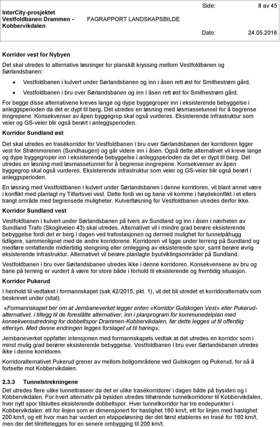 For begge disse alternativene kreves lange og dype byggegroper inn i eksisterende bebyggelse i anleggsperioden da det er dypt til berg.