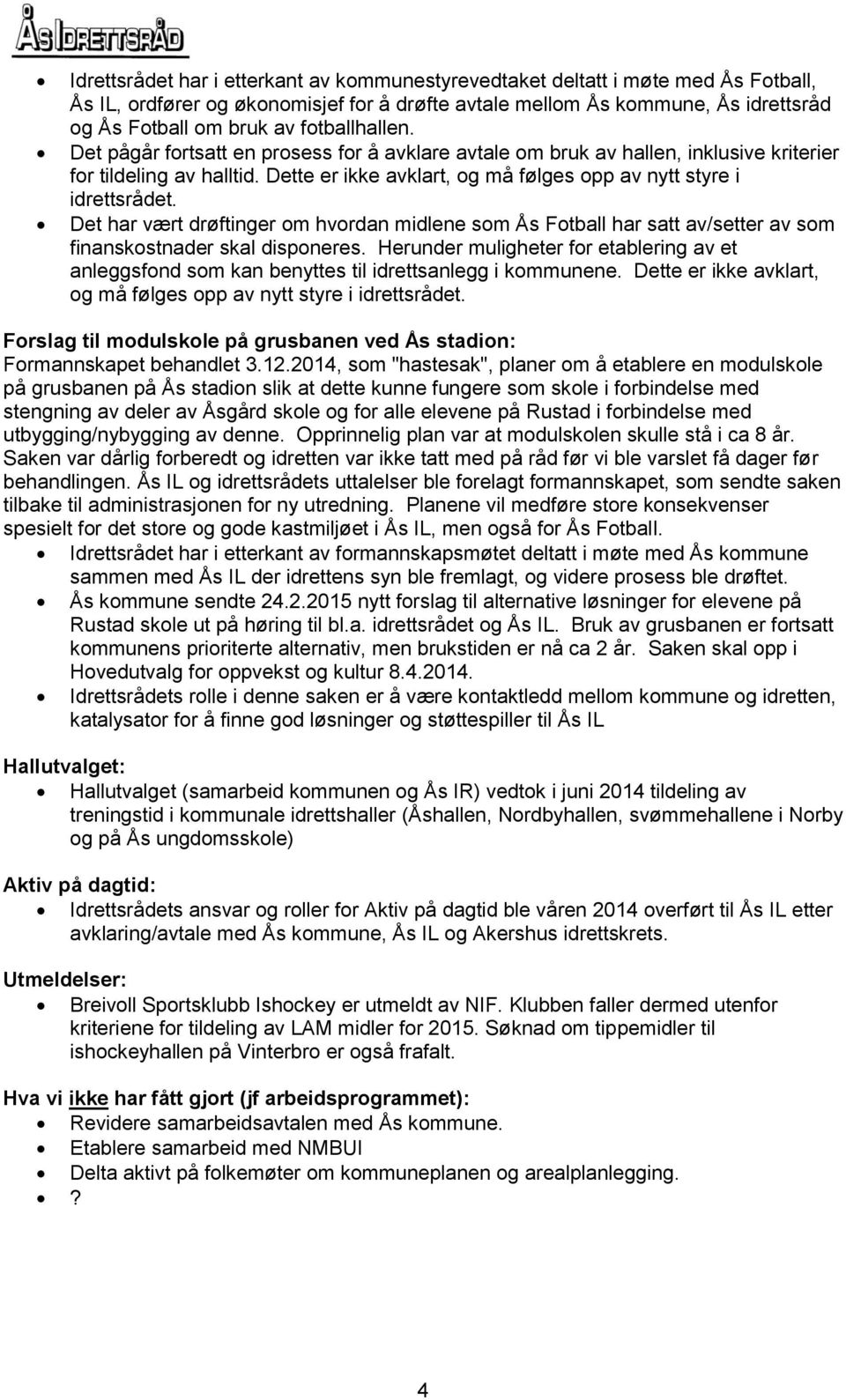 Det har vært drøftinger om hvordan midlene som Ås Fotball har satt av/setter av som finanskostnader skal disponeres.