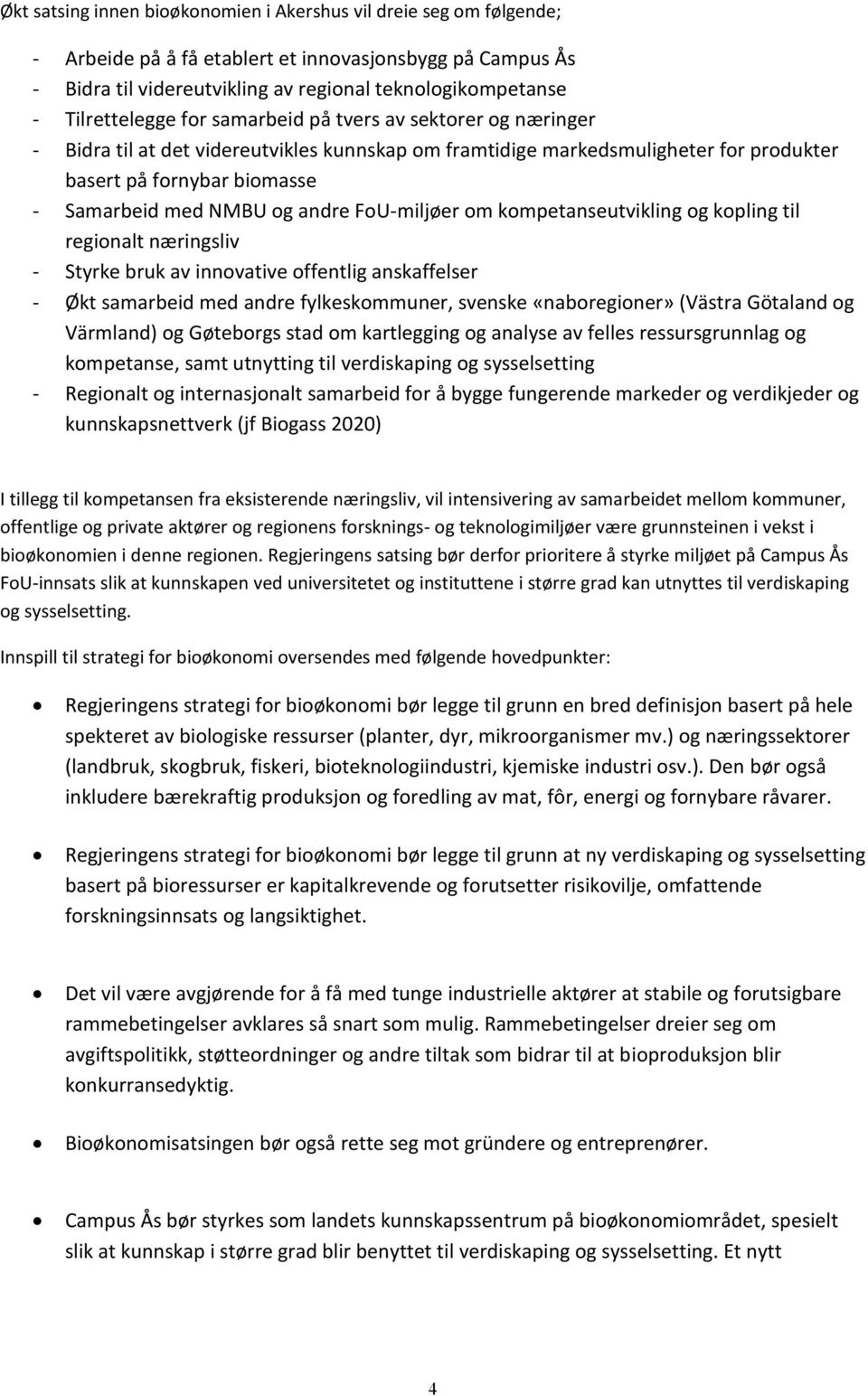 og andre FoU-miljøer om kompetanseutvikling og kopling til regionalt næringsliv - Styrke bruk av innovative offentlig anskaffelser - Økt samarbeid med andre fylkeskommuner, svenske «naboregioner»