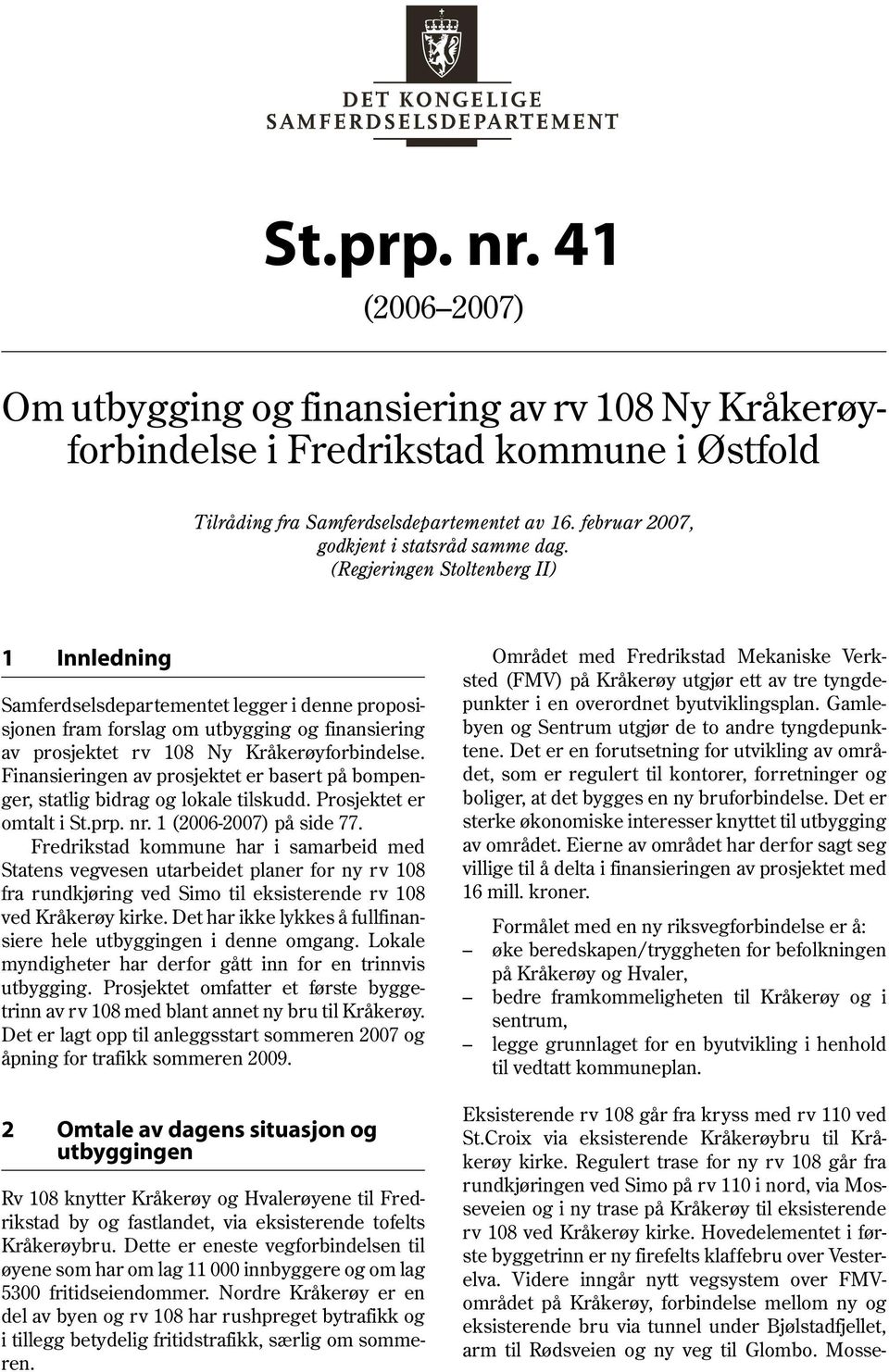 (Regjeringen Stoltenberg II) 1 Innledning Samferdselsdepartementet legger i denne proposisjonen fram forslag om utbygging og finansiering av prosjektet rv 108 Ny Kråkerøyforbindelse.