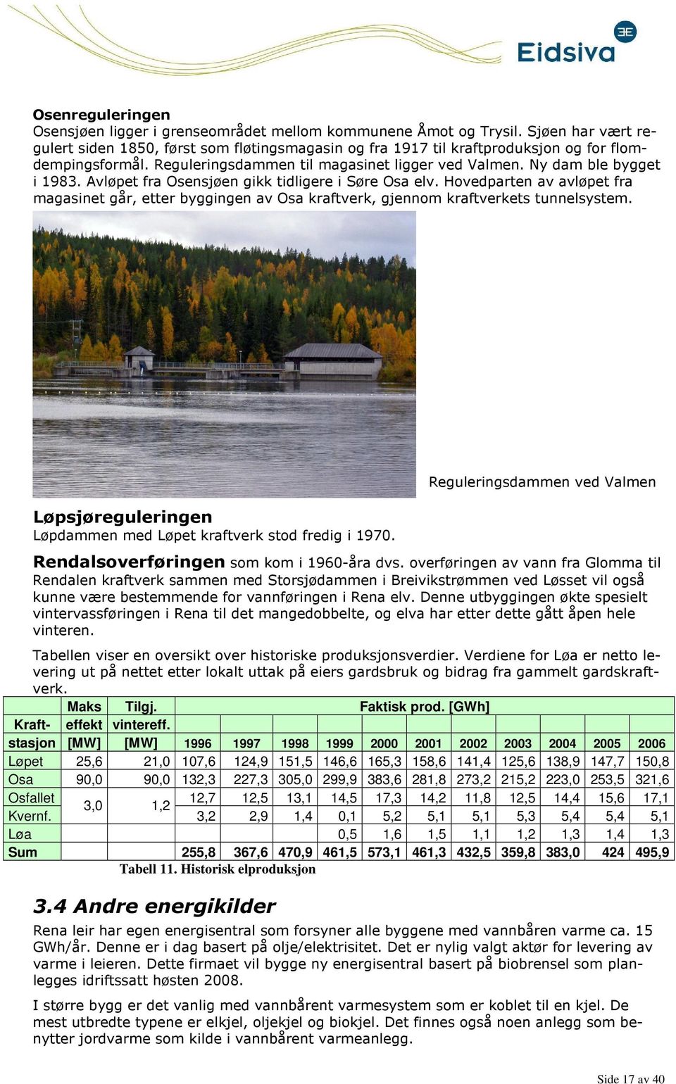 Avløpet fra Osensjøen gikk tidligere i Søre Osa elv. Hovedparten av avløpet fra magasinet går, etter byggingen av Osa kraftverk, gjennom kraftverkets tunnelsystem.