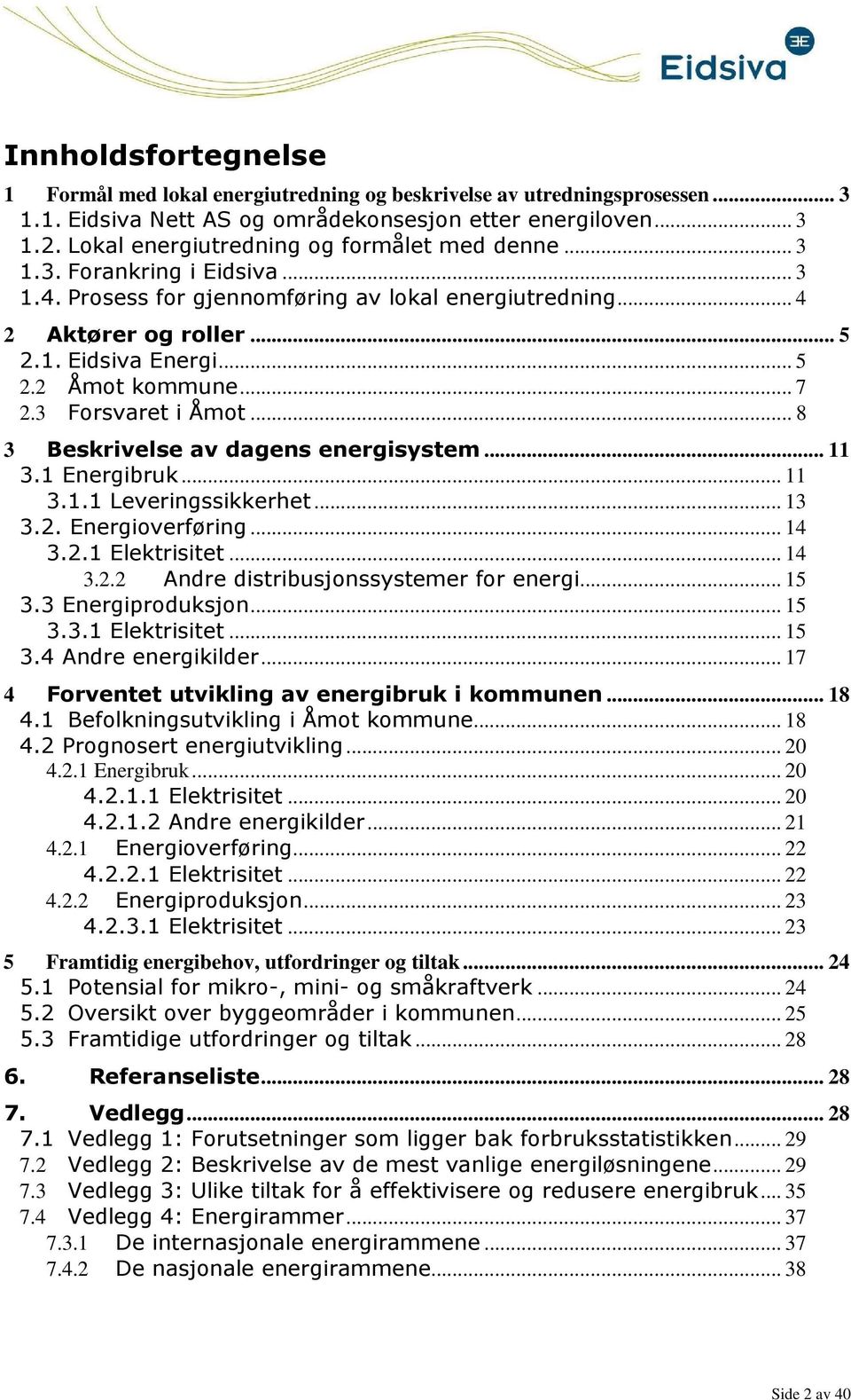 .. 7 2.3 Forsvaret i Åmot... 8 3 Beskrivelse av dagens energisystem... 11 3.1 Energibruk... 11 3.1.1 Leveringssikkerhet... 13 3.2. Energioverføring... 14 3.2.1 Elektrisitet... 14 3.2.2 Andre distribusjonssystemer for energi.