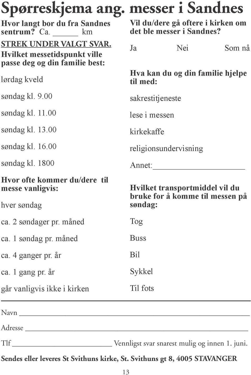 Ja Nei Som nå Hva kan du og din familie hjelpe til med: sakrestitjeneste lese i messen kirkekaffe religionsundervisning Annet: Hvilket transportmiddel vil du bruke for å komme til messen på søndag: