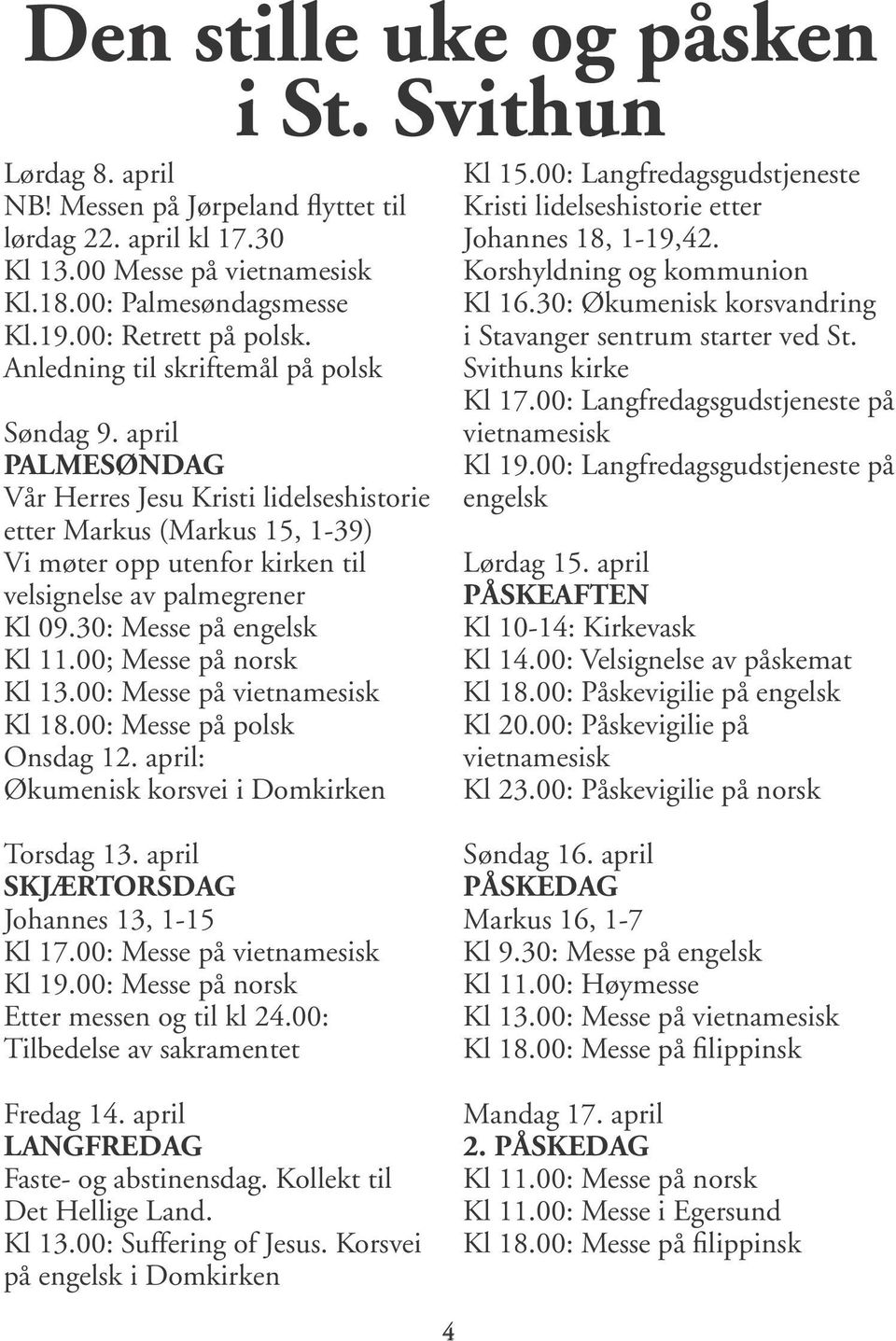 april PALMESØNDAG Vår Herres Jesu Kristi lidelseshistorie etter Markus (Markus 15, 1-39) Vi møter opp utenfor kirken til velsignelse av palmegrener Kl 09.30: Messe på engelsk Kl 11.