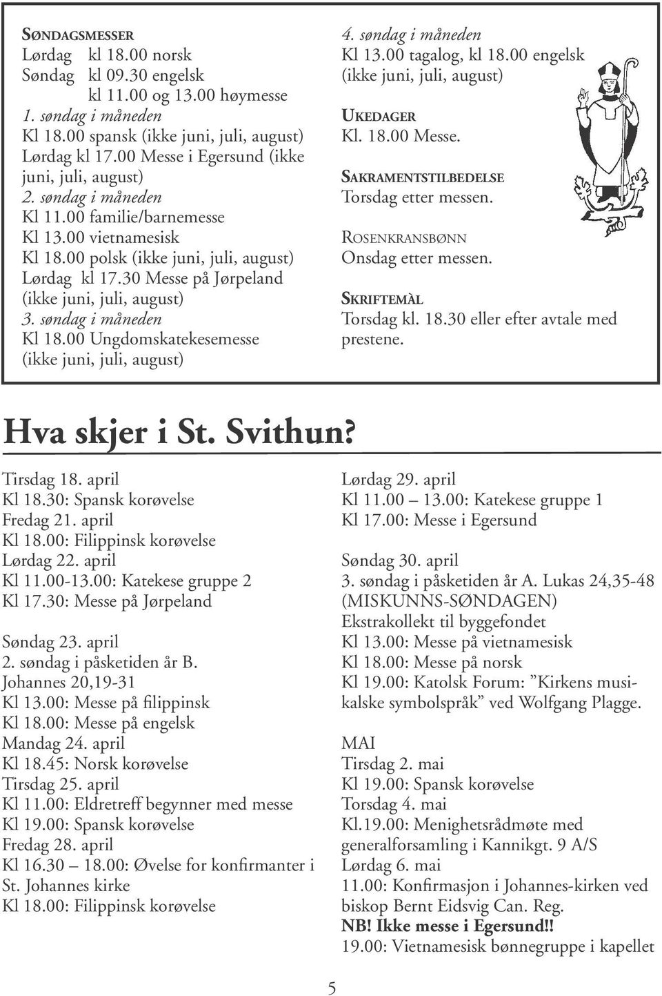 30 Messe på Jørpeland (ikke juni, juli, august) 3. søndag i måneden Kl 18.00 Ungdomskatekesemesse (ikke juni, juli, august) 4. søndag i måneden Kl 13.00 tagalog, kl 18.