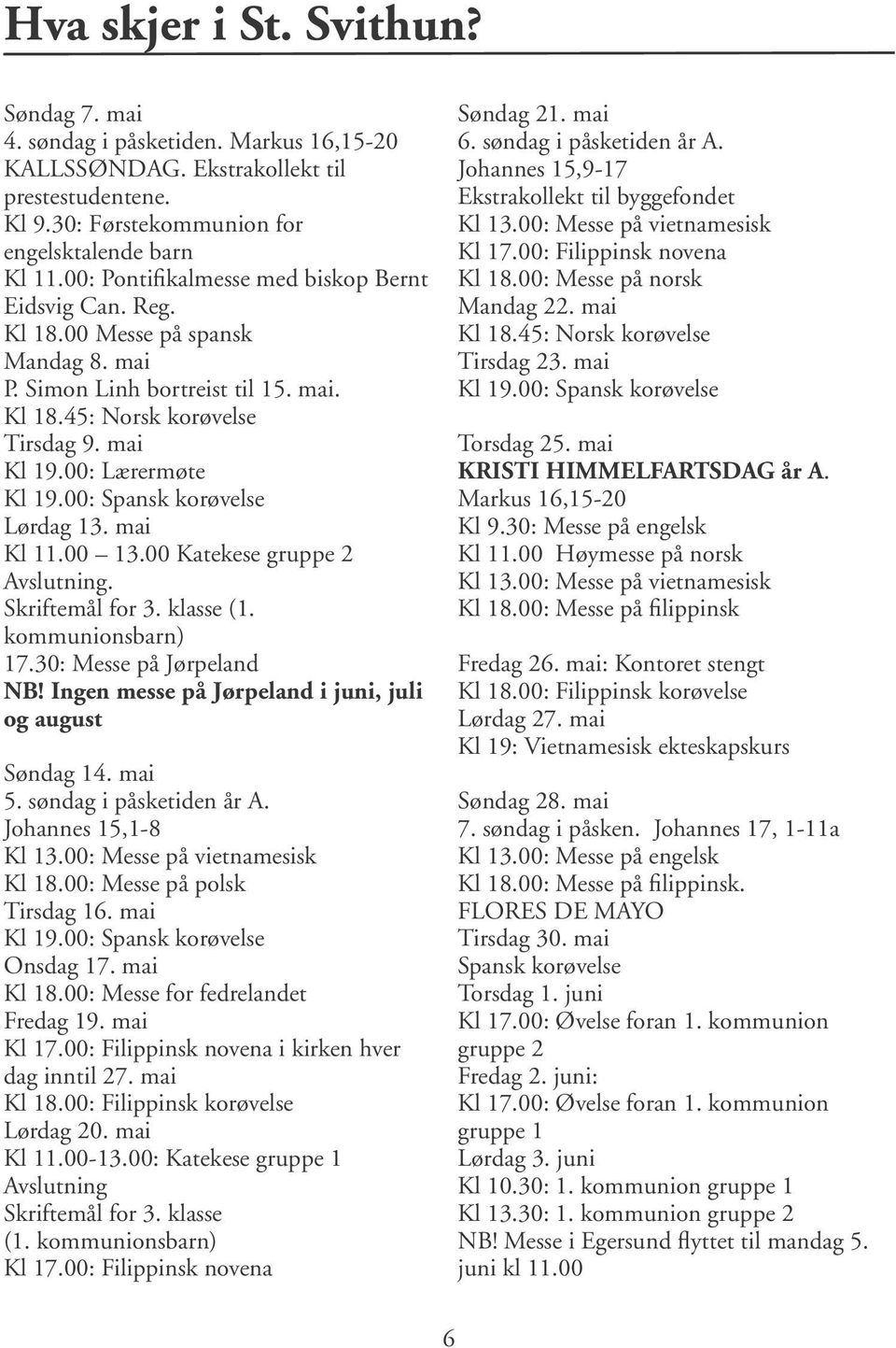 00: Spansk korøvelse Lørdag 13. mai Kl 11.00 13.00 Katekese gruppe 2 Avslutning. Skriftemål for 3. klasse (1. kommunionsbarn) 17.30: Messe på Jørpeland NB!