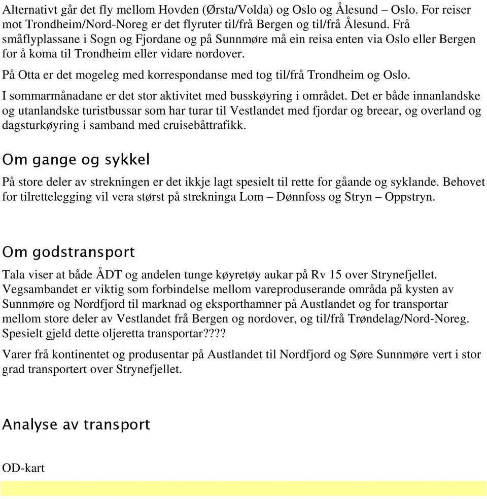 På Otta er det mogeleg med korrespondanse med tog til/frå Trondheim og Oslo. I sommarmånadane er det stor aktivitet med busskøyring i området.