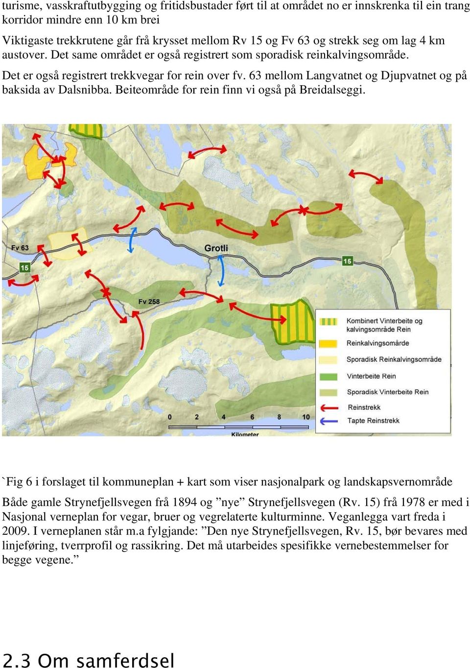 63 mellom Langvatnet og Djupvatnet og på baksida av Dalsnibba. Beiteområde for rein finn vi også på Breidalseggi.