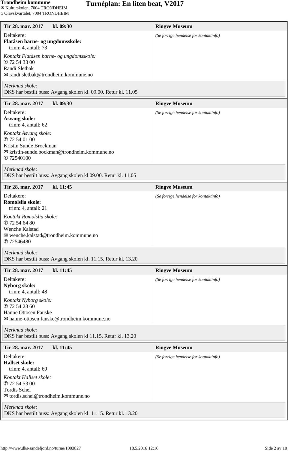 mar. 2017 kl. 11:45 Ringve Museum Romolslia skole: trinn: 4, antall: 21 Kontakt Romolslia skole: 72 54 64 80 Wenche Kalstad wenche.kalstad@trondheim.kommune.no 72546480 Tir 28. mar. 2017 kl. 11:45 Ringve Museum Nyborg skole: trinn: 4, antall: 48 Kontakt Nyborg skole: 72 54 23 60 Hanne Ottosen Fauske hanne-ottosen.