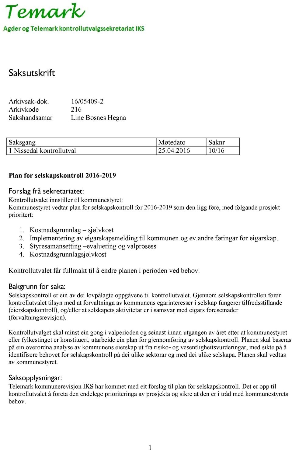 med følgande prosjekt prioritert: 1. Kostnadsgrunnlag sjølvkost 2. Implementering av eigarskapsmelding til kommunen og ev.andre føringar for eigarskap. 3. Styresamansetting evaluering og valprosess 4.