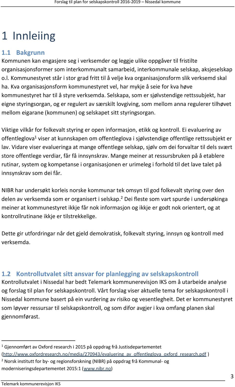 Kva organisasjonsform kommunestyret vel, har mykje å seie for kva høve kommunestyret har til å styre verksemda.