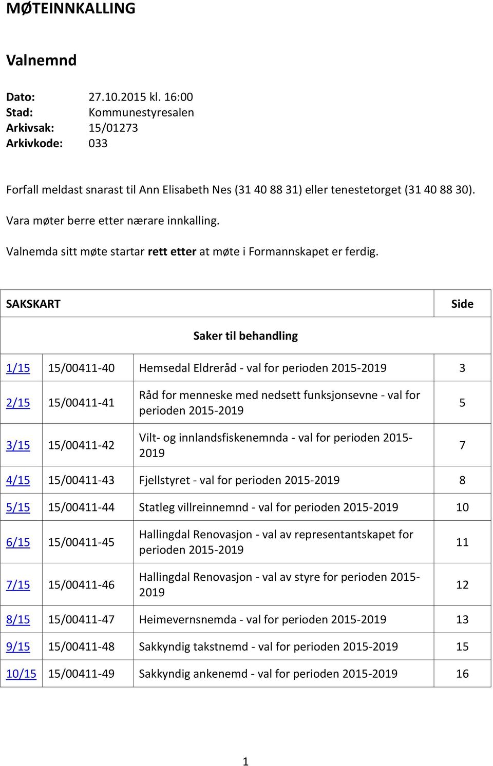 Valnemda sitt møte startar rett etter at møte i Formannskapet er ferdig.