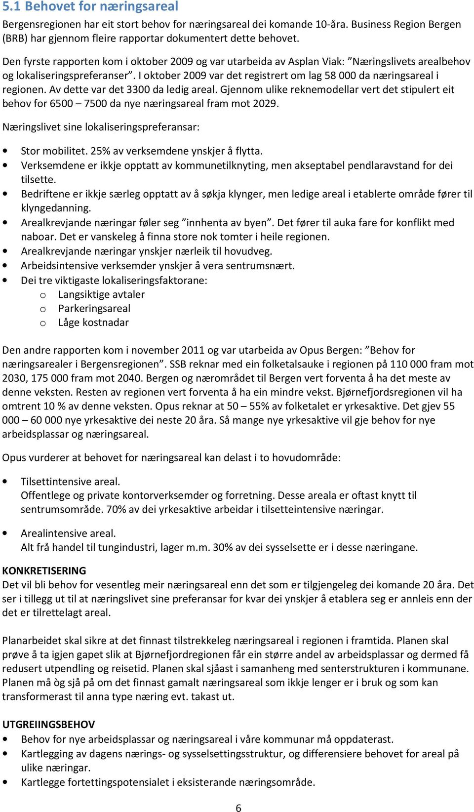 I oktober 2009 var det registrert om lag 58 000 da næringsareal i regionen. Av dette var det 3300 da ledig areal.