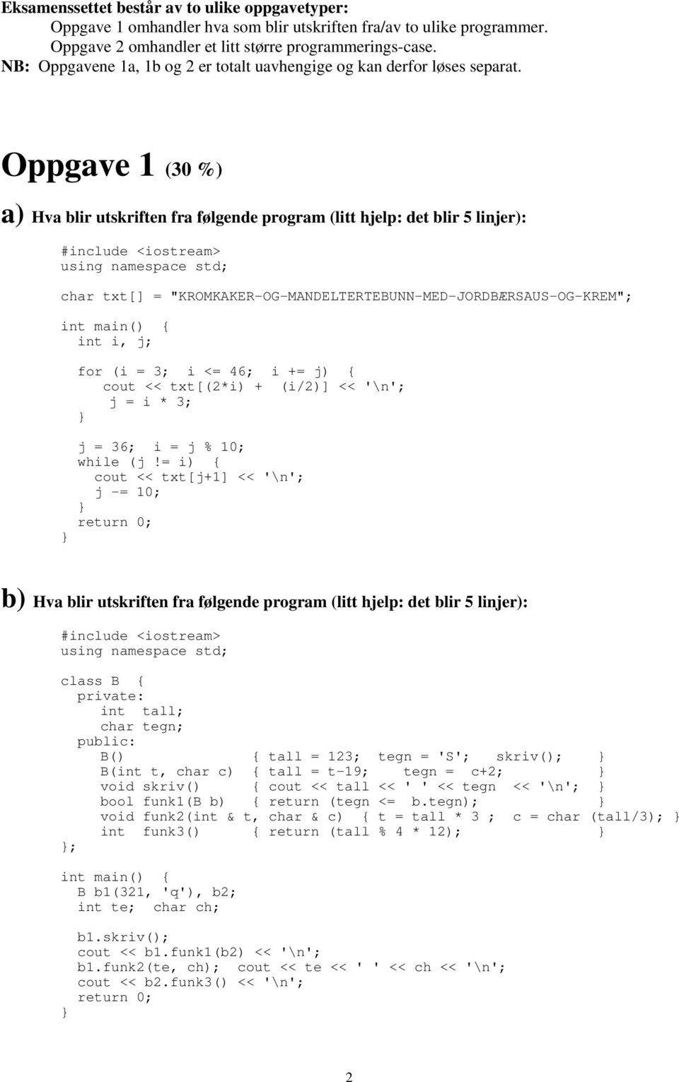 Oppgave 1 (30 %) a) Hva blir utskriften fra følgende program (litt hjelp: det blir 5 linjer): #include <iostream> using namespace std; char txt[] =