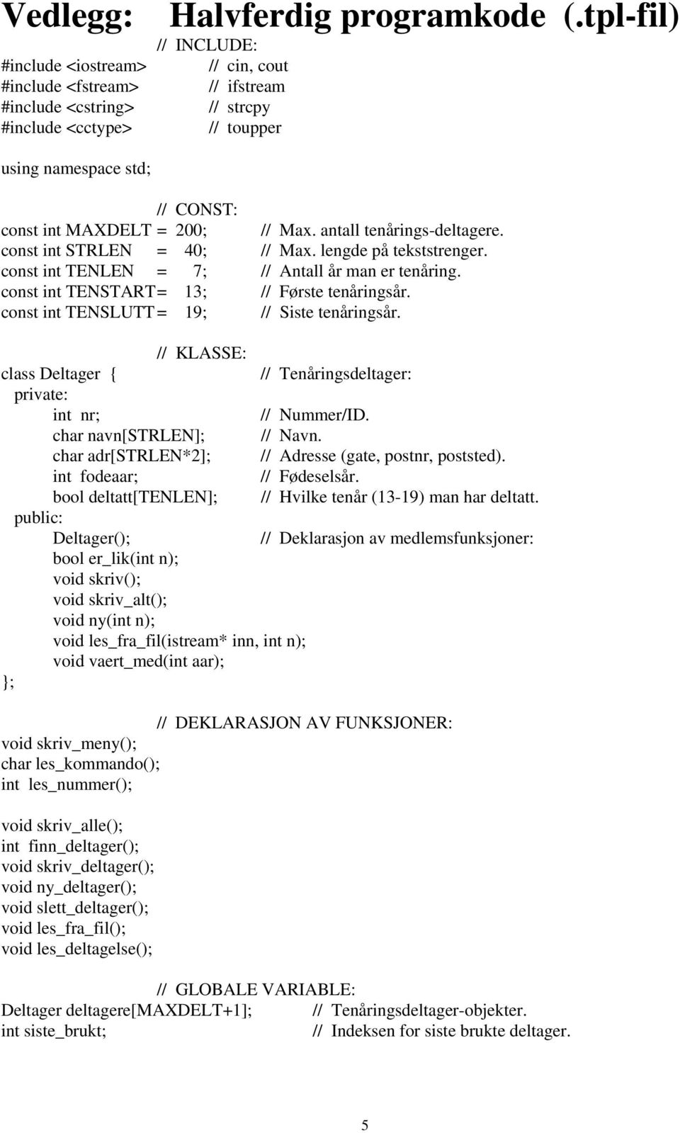 // Max. antall tenårings-deltagere. const int STRLEN = 40; // Max. lengde på tekststrenger. const int TENLEN = 7; // Antall år man er tenåring. const int TENSTART = 13; // Første tenåringsår.