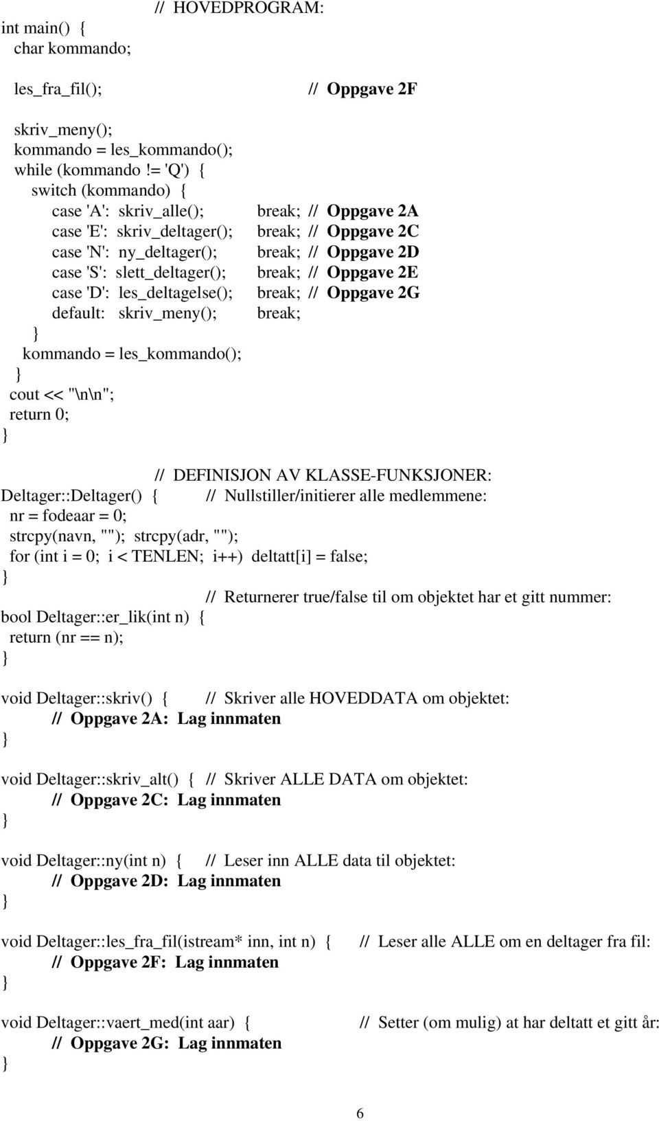 les_kommando(); cout << "\n\n"; return 0; break; // Oppgave 2A break; // Oppgave 2C break; // Oppgave 2D break; // Oppgave 2E break; // Oppgave 2G break; // DEFINISJON AV KLASSE-FUNKSJONER: